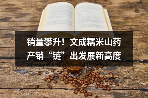 销量攀升！文成糯米山药产销“链”出发展新高度