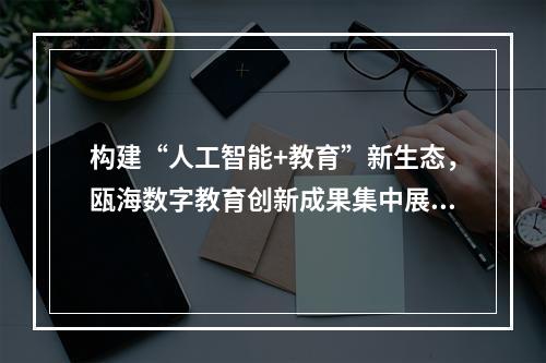 构建“人工智能+教育”新生态，瓯海数字教育创新成果集中展示