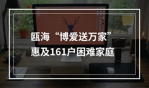 瓯海“博爱送万家” 惠及161户困难家庭
