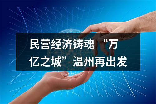 民营经济铸魂 “万亿之城”温州再出发