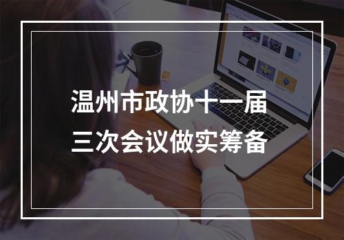 温州市政协十一届 三次会议做实筹备