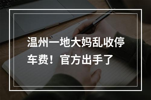 温州一地大妈乱收停车费！官方出手了