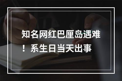 知名网红巴厘岛遇难！系生日当天出事