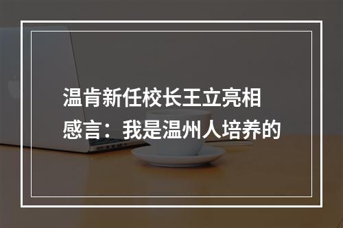温肯新任校长王立亮相 感言：我是温州人培养的