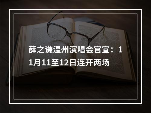 薛之谦温州演唱会官宣：11月11至12日连开两场