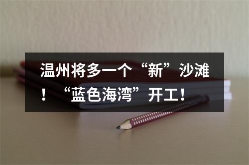 温州将多一个“新”沙滩！“蓝色海湾”开工！