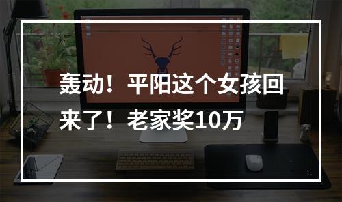 轰动！平阳这个女孩回来了！老家奖10万