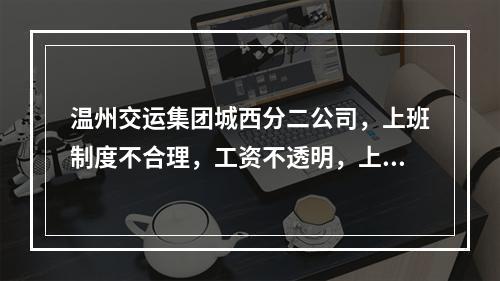 温州交运集团城西分二公司，上班制度不合理，工资不透明，上班天数少，工资低