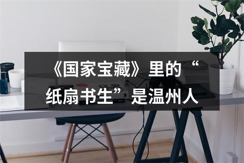 《国家宝藏》里的“纸扇书生”是温州人