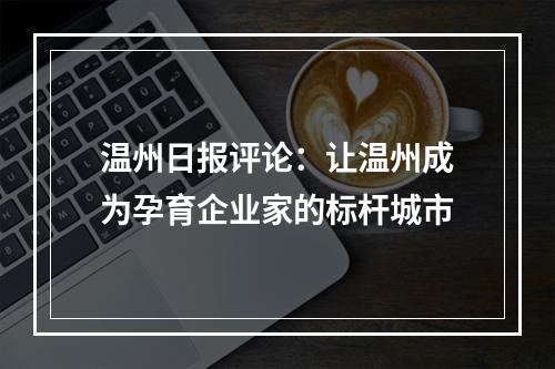 温州日报评论：让温州成为孕育企业家的标杆城市