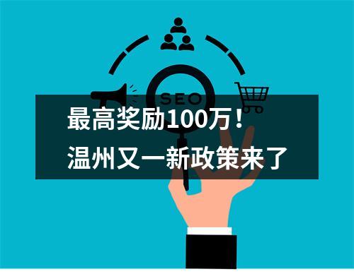 最高奖励100万！温州又一新政策来了