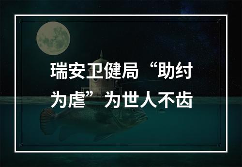 瑞安卫健局“助纣为虐”为世人不齿