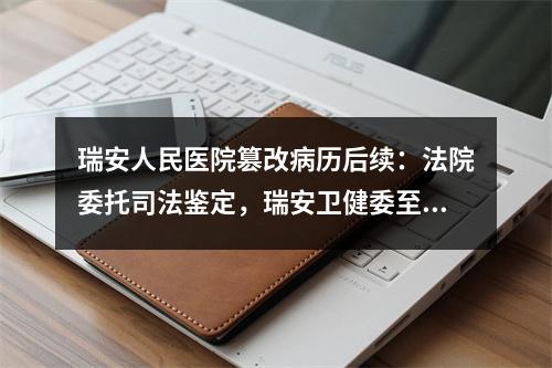 瑞安人民医院篡改病历后续：法院委托司法鉴定，瑞安卫健委至今还没作出处理