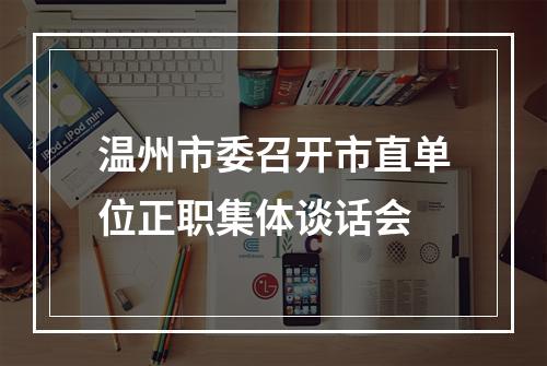 温州市委召开市直单位正职集体谈话会