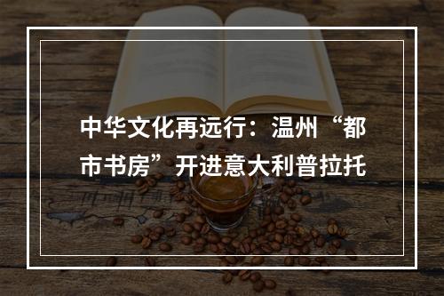 中华文化再远行：温州“都市书房”开进意大利普拉托