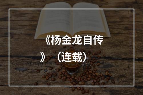 《杨金龙自传》（连载）