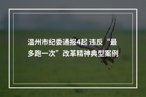 温州市纪委通报4起 违反“最多跑一次”改革精神典型案例