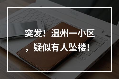 突发！温州一小区，疑似有人坠楼！