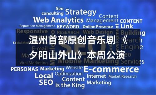 温州首部原创音乐剧 《夕阳山外山》本周公演