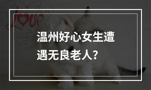 温州好心女生遭遇无良老人？