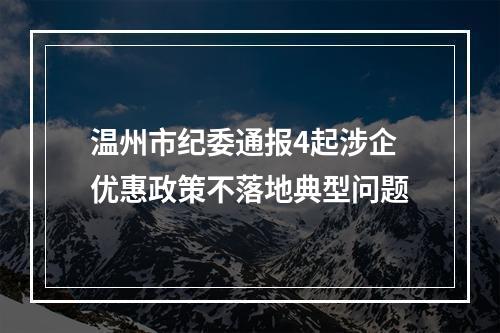 温州市纪委通报4起涉企优惠政策不落地典型问题