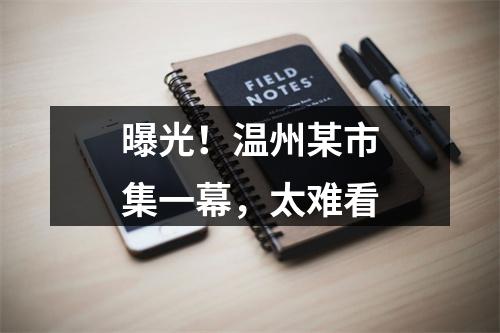 曝光！温州某市集一幕，太难看