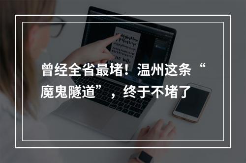 曾经全省最堵！温州这条“魔鬼隧道”，终于不堵了