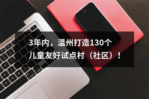 3年内，温州打造130个儿童友好试点村（社区）！