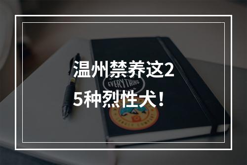 温州禁养这25种烈性犬！