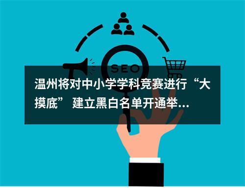 温州将对中小学学科竞赛进行“大摸底” 建立黑白名单开通举报热线