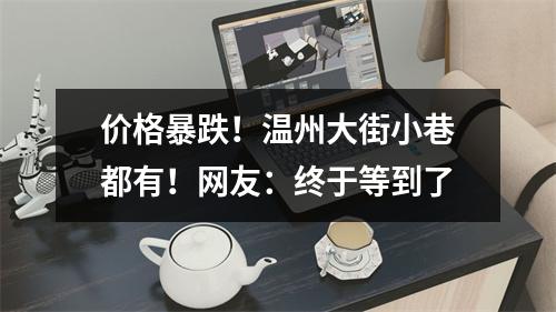 价格暴跌！温州大街小巷都有！网友：终于等到了