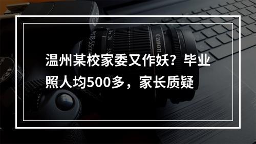 温州某校家委又作妖？毕业照人均500多，家长质疑