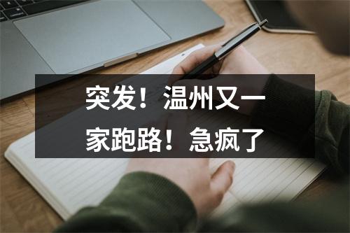 突发！温州又一家跑路！急疯了