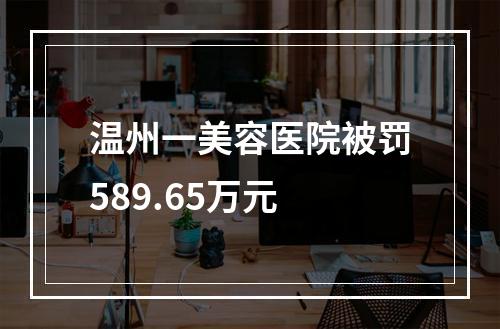 温州一美容医院被罚589.65万元