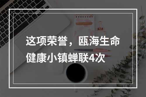 这项荣誉，瓯海生命健康小镇蝉联4次