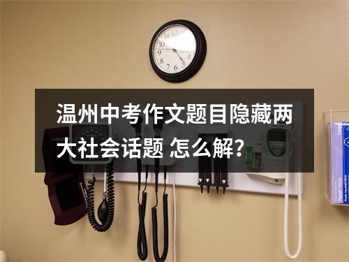 温州中考作文题目隐藏两大社会话题 怎么解？