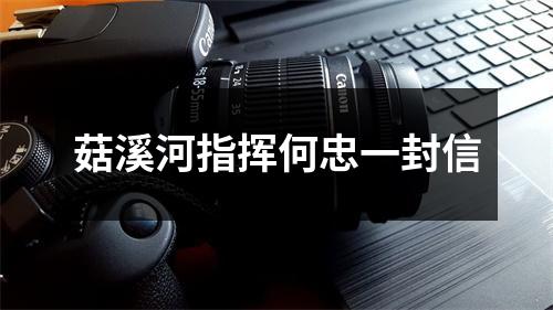 菇溪河指挥何忠一封信