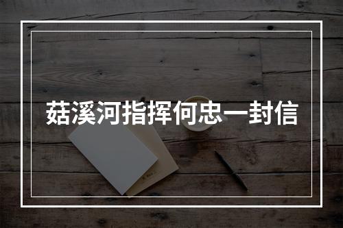 菇溪河指挥何忠一封信
