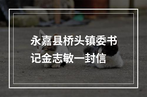 永嘉县桥头镇委书记金志敏一封信