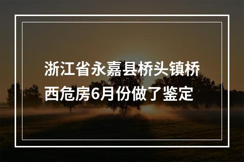 浙江省永嘉县桥头镇桥西危房6月份做了鉴定
