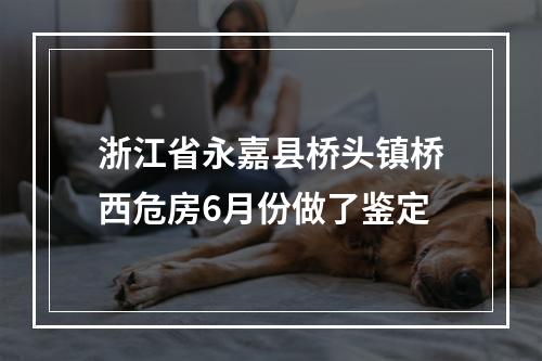 浙江省永嘉县桥头镇桥西危房6月份做了鉴定
