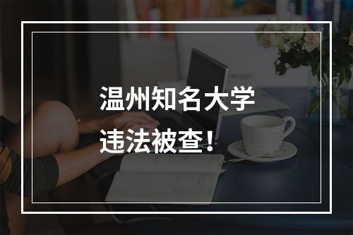 温州知名大学违法被查！