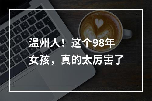 温州人！这个98年女孩，真的太厉害了