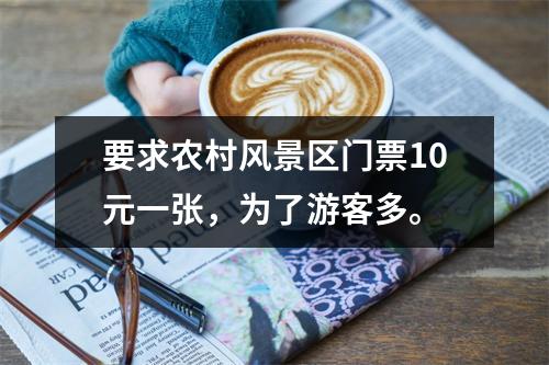 要求农村风景区门票10元一张，为了游客多。