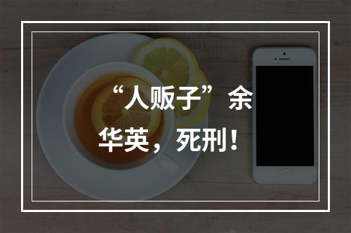 “人贩子”余华英，死刑！