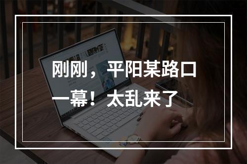 刚刚，平阳某路口一幕！太乱来了