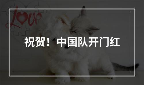 祝贺！中国队开门红