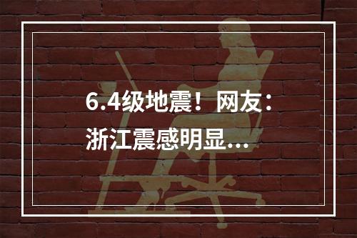 6.4级地震！网友：浙江震感明显...