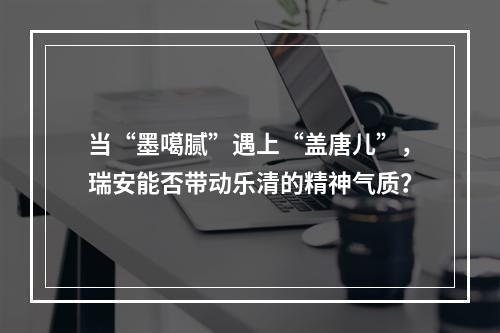 当“墨噶腻”遇上“盖唐儿”，瑞安能否带动乐清的精神气质？