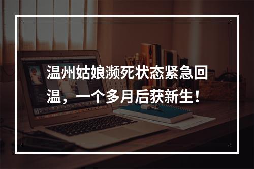 温州姑娘濒死状态紧急回温，一个多月后获新生！
